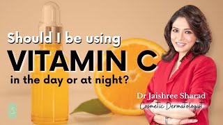 Should I be using Vitamin C in the day or at night?