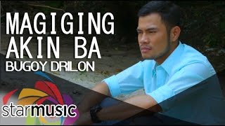 Bugoy Drilon - Magiging Akin Ba (Official Music Video)