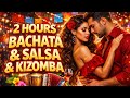 2 Hour Bachata Salsa Kizomba Mix Latin Dance Party Music 2025 Romantic Sensual Vibes
