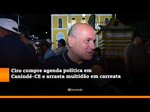 Roberto Claudio, Ciro cumpre agenda política em Canindé CE e arrasta multidão em carreata