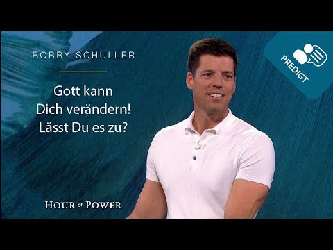 Gott kann Dich verändern! Lässt Du es zu? - Predigt von Bobby Schuller