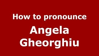 How to pronounce Angela Gheorghiu