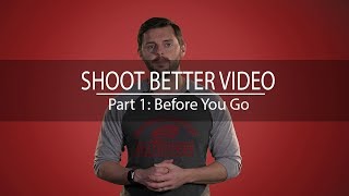 Shoot Better Video - Before You Go