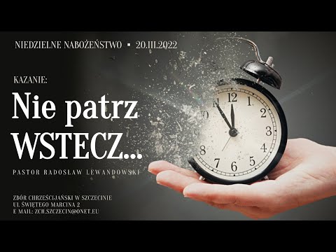 Kazanie: "Nie patrz WSTECZ..." (20.03.2022) - pastor Radosław Lewandowski