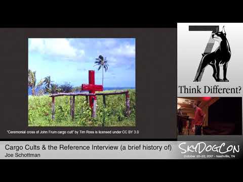 SkyDogCon 2017:  "Cargo Cults and the Reference Interview (a brief history of)" by Joe Schottman