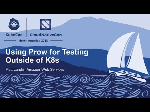 Using Prow for Testing Outside of K8s - Matt Landis, Amazon Web Services