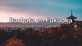 Juan Luis Guerra - Bachata en Fukuoka (Letra)