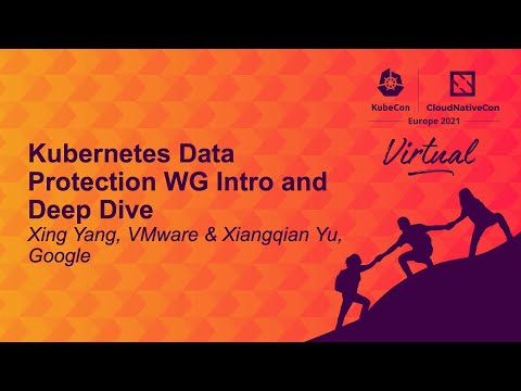 Kubernetes Data Protection WG Intro and Deep Dive - Xing Yang, VMware & Xiangqian Yu, Google