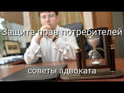 Защита прав потребителей: возврат товара, отказ от услуги, советы адвоката