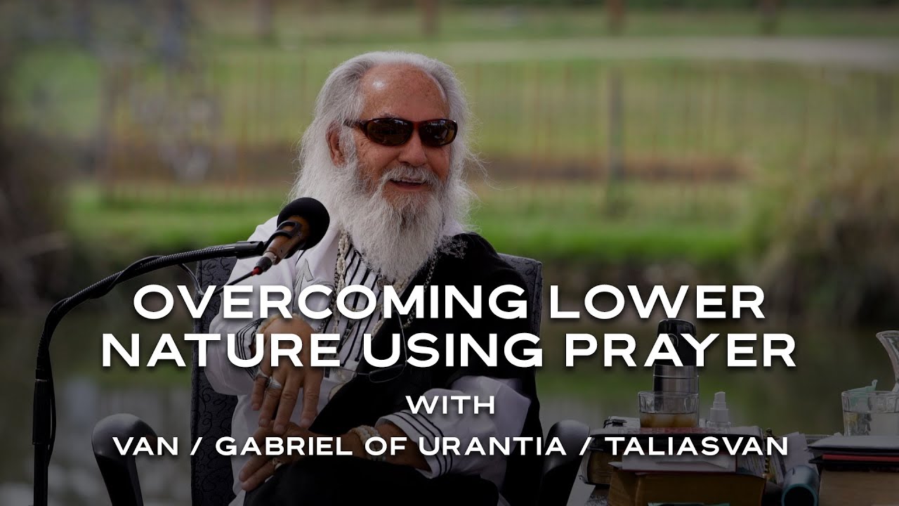 GCCA Youtube Video: Overcoming Lower Nature Using Prayer | Teachings With The Mandate with Gabriel of Urantia