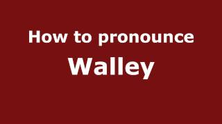 How to pronounce Walley