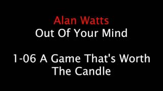 Alan Watts Lectures: 1-06 A Game That&#39;s Worth The Candle