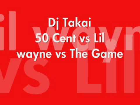 Dj Takai 50 Cent vs Lil wayne vs The Game