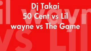 Dj Takai 50 Cent vs Lil wayne vs The Game