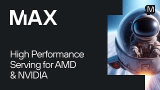 MAX: High Performance Serving for AMD and NVIDIA