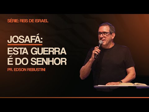 JOSAFÁ: ESTA GUERRA É DO SENHOR  | 2 CRÔNICAS 20 : 1 - 4  |  PR. EDSON REBUSTINI