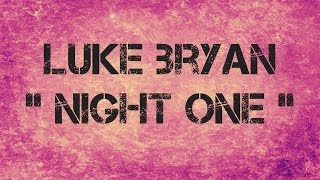 Luke Bryan  -  NIGHT ONE  -  Lyrics