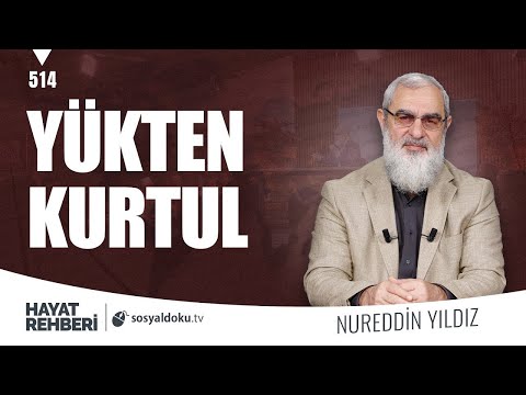 YÜKTEN KURTUL [Hayat Rehberi-Nureddin Yıldız] 514. Ders
