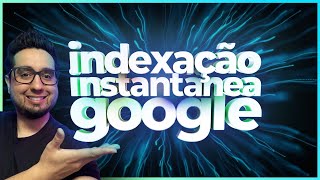 Indexação Instantânea no Google (Instant Indexing)