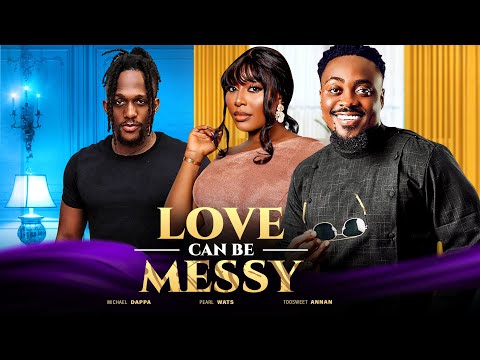 LOVE CAN BE A MESS with Toosweet Annan, Pearl Wats and others in this 2023 latest nollywood movie