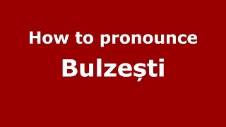 How to pronounce Bulzești