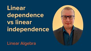 Linear Dependence VS Linear Independence | FREE Linear Algebra Course
