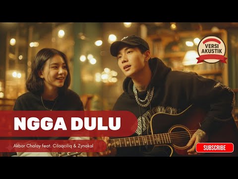 NGGA DULU &ndash; Akbar Chalay feat. Ciloqciliq & Zynakal (Cover Akustik + Lirik | Viral TikTok)