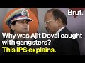 Why was Ajit Doval caught with gangsters? This IPS explains.