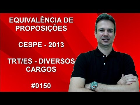 0150 - CESPE - 2013 - TRT/ES - EQUIVALÊNCIA DE PROPOSIÇÕES (www.gurudamatematica.com.br)
