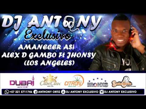 Amanecer Asi - Alex D Gambo & Jhonsy Los Angeles  -  DJ Antony Exclusivo
