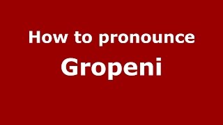 How to pronounce Gropeni