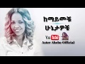 Aster Abebe Kemayemechu Hunietawochie ከማይመቹ ሁኔታዎቼ