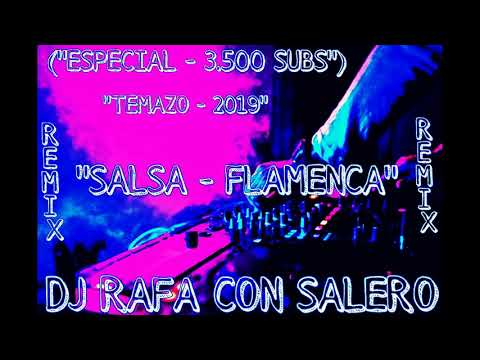 Dj Rafa Con Salero / (ESPECIAL - 3.500 SUBS")"TEMAZO - 2019" "SALSA - FLAMENCA" REMIX