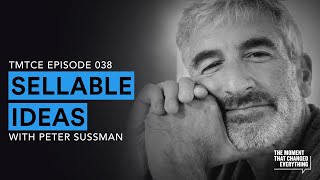 Sellable Ideas w/ Peter Sussman | TThe Moment That Changed Everything Podcast