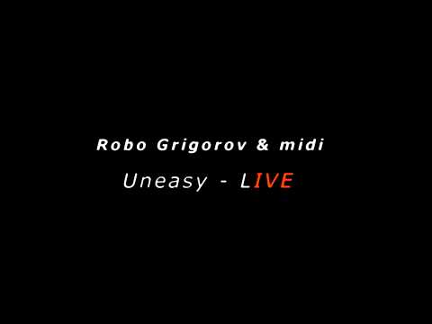 UNEASY Robo Grigorov & midi