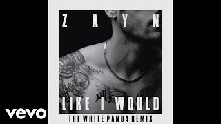 ZAYN - LIKE I WOULD (The White Panda Remix) [Audio]