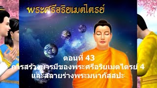 พระศรีอริยเมตไตรย์ ตอนที่ 43 การสร้างบารมีฯ 4 + สลายร่างพระมหากัสสปะ