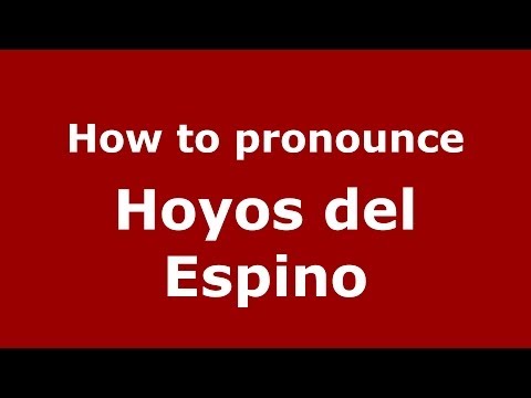 How to pronounce Hoyos del Espino (Spanish/Spain) - PronounceNames.com