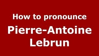 How to pronounce Pierre-Antoine Lebrun