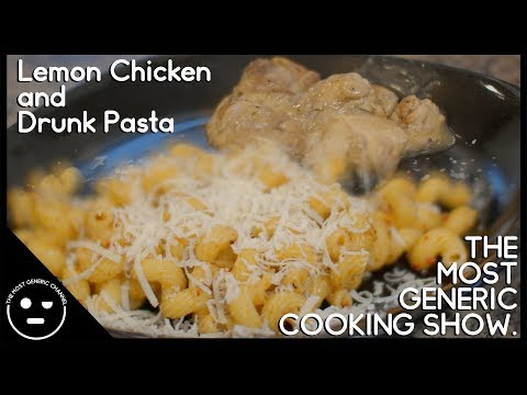 The Most Generic Cooking Show: Lemon Chicken and Drunk Pasta
