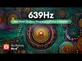 639Hz | HEART Chakra Healing | Manifest Love, Miracles, & Harmony | Meditative Music