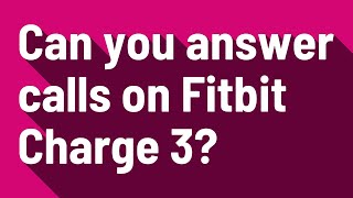 Can you answer calls on Fitbit Charge 3?