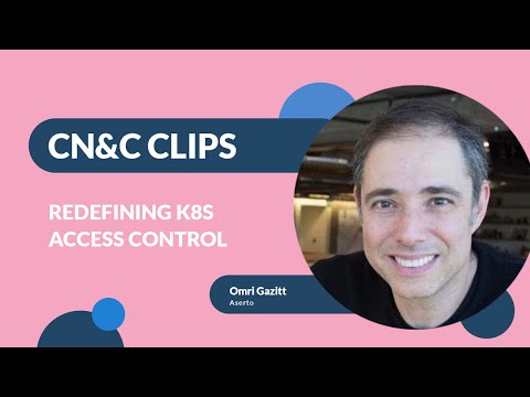 Redefining Kubernetes Access Control with Aserto | CN&C Clips