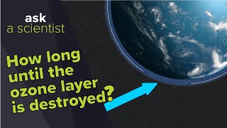 How long until the ozone layer is destroyed? | Ask a Scientist