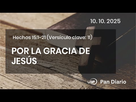 POR LA GRACIA DE JESÚS, Hechos 15:1~21, 10/10/2025 / UBF Pan Diario