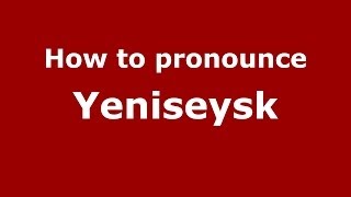 How to pronounce Yeniseysk