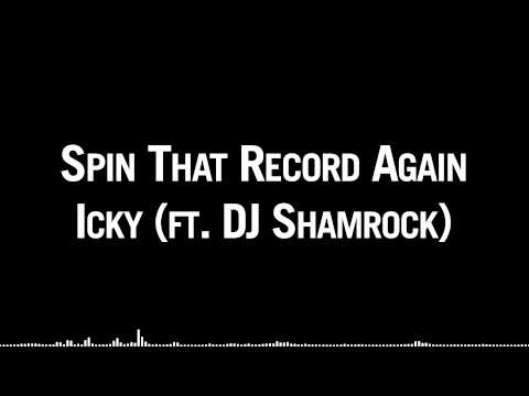 Icky (ft. DJ Shamrock) - Spin That Record Again
