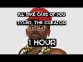 I Ll Take Care Of You Tyler The Creator 1 Hour Loop