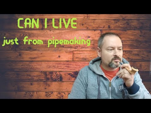 CAN I LIVE - just from pipemaking .... honnest story..... pipemaker Mustran