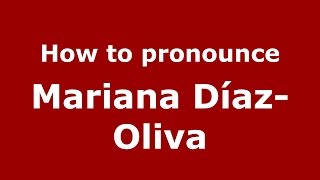 How to pronounce Mariana Díaz-Oliva